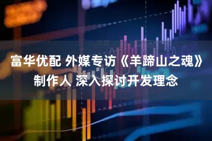 富华优配 外媒专访《羊蹄山之魂》制作人 深入探讨开发理念